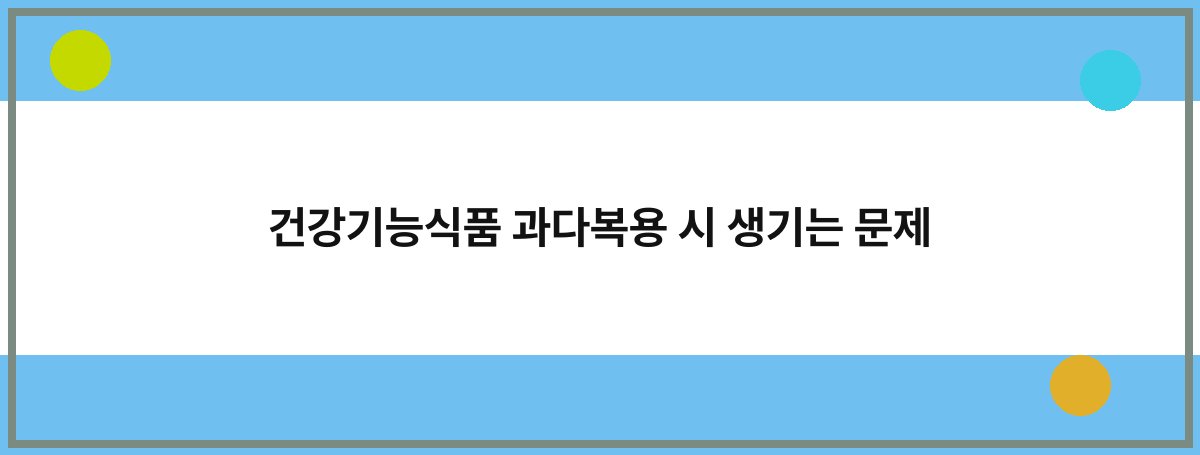 건강기능식품 과다복용 시 생기는 문제