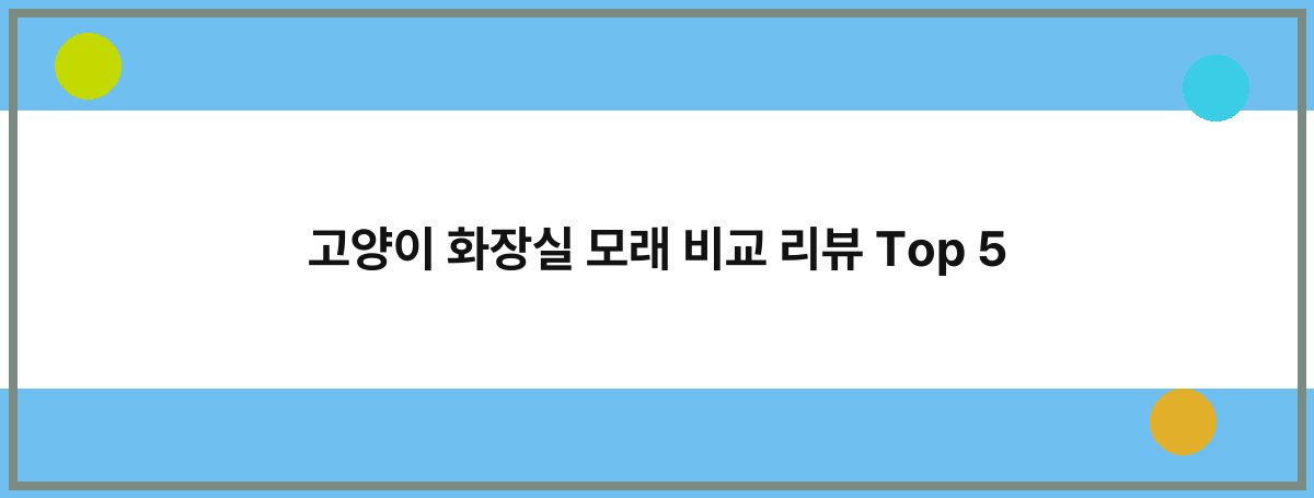 고양이 화장실 모래 비교 리뷰 Top 5