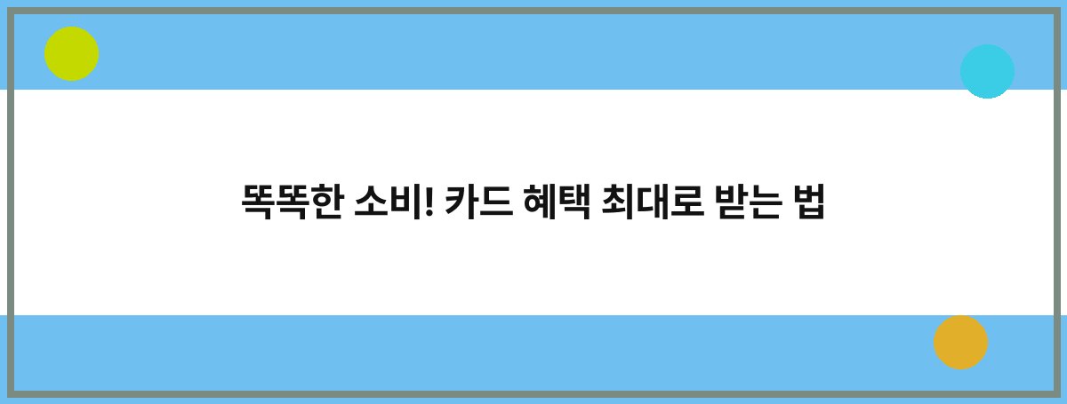 똑똑한 소비! 카드 혜택 최대로 받는 법